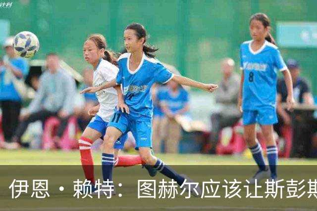伊恩·赖特：图赫尔应该让斯彭斯踢右后卫，萨卡踢右边锋和他搭档