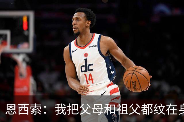 恩西索：我把父母和祖父都纹在身上，这样他们就永远伴我同行