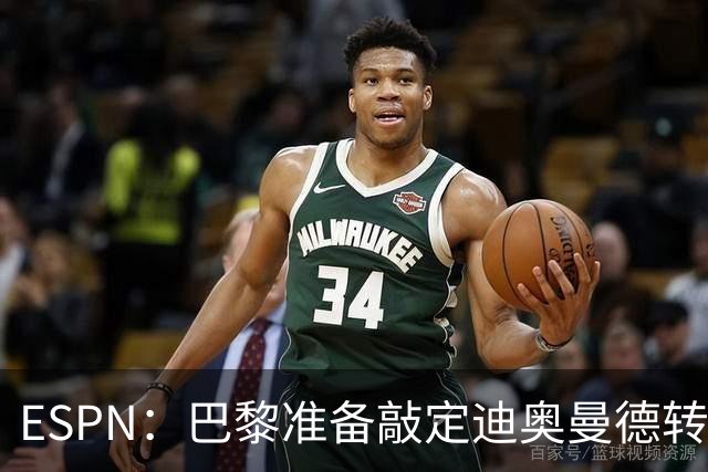 ESPN：巴黎准备敲定迪奥曼德转会，费用约1亿欧元+潜在浮动奖金